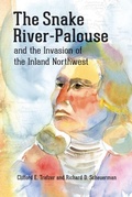Cover: The Snake River-Palouse and the Invasion of the Inland Northwest - Washington State University Press