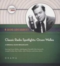 Cover: Classic Radio Spotlights: Orson Welles - BLACK EYE ENTERTAINMENT