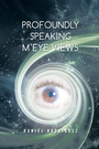 Cover: Profoundly Speaking M'eye Views - AUTHORHOUSE