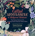 Cover: Cattail Moonshine & Milkweed Medicine - Storey Publishing LLC