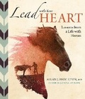 Cover: Lead with Your Heart . . . Lessons from a Life with Horses - Storey Publishing LLC