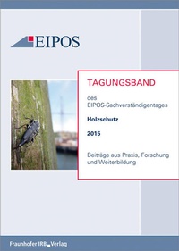 Abbildung von: Tagungsband der EIPOS-Sachverständigentage Holzschutz 2015 - Fraunhofer IRB Verlag