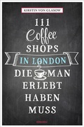 Cover: 111 Coffee Shops in London, die man gesehen haben muss - Emons Verlag