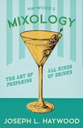 Cover: Haywood's Mixology - The Art of Preparing All Kinds of Drinks - Vintage Cookery Books
