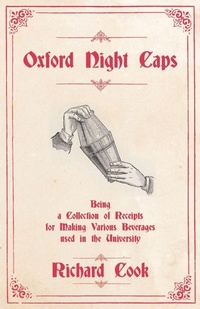 Enlarge image Cover: Oxford Night Caps - Being a Collection of Receipts for Making Various Beverages Used in the University - Vintage Cookery Books