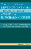 Cover: The Origins and Development of the Triadic Structure of Faith in H. Richard Niebuhr - University Press of America