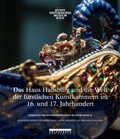 Cover: Das Haus Habsburg und die Welt der f&uuml;rstlichen Kunstkammern im 16. und 17. Jahrhundert - Holzhausen Verlag