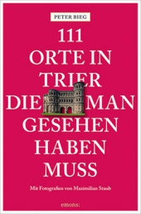 Abbildung von: 111 Orte in Trier, die man gesehen haben muss - Emons Verlag