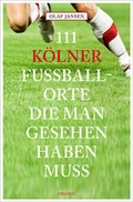 Cover: 111 K&ouml;lner Fussballorte, die man gesehen haben muss - Emons Verlag