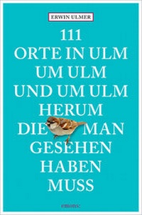 Abbildung von: 111 Orte in Ulm um Ulm und um Ulm herum, die man gesehen haben muss - Emons Verlag
