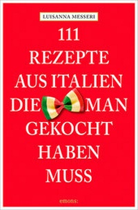 Abbildung von: 111 Rezepte aus Italien, die man gekocht haben muss - Emons Verlag