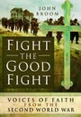 Cover: Fight the Good Fight: Voices of Faith from the Second World War - Pen & Sword Military