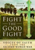 Cover: Fight the Good Fight: Voices of Faith from the Second World War - Pen & Sword Military