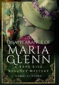 Abbildung von: Disappearance of Maria Glenn: A True Life Regency Mystery - Pen & Sword History