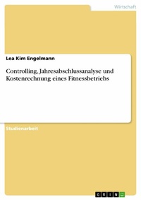 Abbildung von: Controlling, Jahresabschlussanalyse und Kostenrechnung eines Fitnessbetriebs - GRIN Verlag