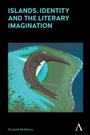 Cover: Islands, Identity and the Literary Imagination - Anthem Press