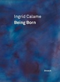 Cover: Ingrid Calame: Being Born - Snoeck