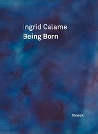 Enlarge image Cover: Ingrid Calame: Being Born - Snoeck
