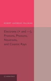 Enlarge image Cover: Electrons (+ and -), Protons, Photons, Neutrons, and Cosmic Rays - Cambridge University Press
