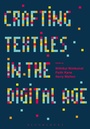 Cover: Crafting Textiles in the Digital Age - Bloomsbury Academic