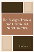 Cover: The Ideology of Progress, World Culture, and Animal Protection - University Press of America