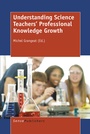 Cover: Understanding Science Teachers' Professional Knowledge Growth - Brill