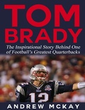 Cover: Tom Brady: The Inspirational Story Behind One of Football's Greatest Quarterbacks - Lulu.com