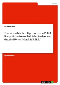 Abbildung von: UEber den ethischen Eigenwert von Politik. Eine politikwissenschaftliche Analyse von Vittorio Hoesles "Moral & Politik" - GRIN Verlag