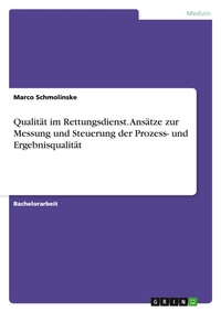 Abbildung von: Qualitaet im Rettungsdienst. Ansaetze zur Messung und Steuerung der Prozess- und Ergebnisqualitaet - GRIN Verlag