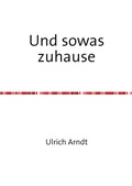 Cover: Und sowas zuhause - epubli