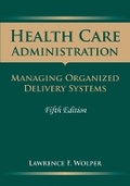 Cover: Health Care Administration: Managing Organized Delivery Systems - Jones and Bartlett Publishers, Inc