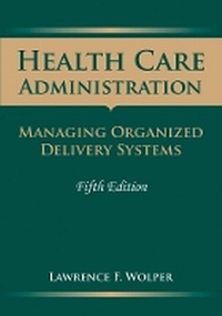 Enlarge image Cover: Health Care Administration: Managing Organized Delivery Systems - Jones and Bartlett Publishers, Inc