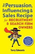 Cover: The Persuasion, Influencing & Sales Recipe For Recruitment Search Firm Owners - Marketing for Business Success Ltd