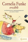 Cover: Cornelia Funke erz&auml;hlt von B&uuml;cherfressern, Dachbodengespenstern und anderen Helden - Loewe
