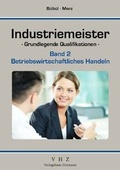 Cover: Industriemeister - Grundlegende Qualifikationen - Band 2 - Betriebswirtschaftliches Handeln - Mission: Weiterbildung. GmbH