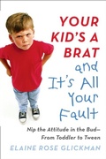 Cover: Your Kid's a Brat and It's All Your Fault - TarcherPerigee