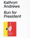 Cover: Kathryn Andrews - Run for President - Museum of Contemporary Art,  Chicago