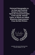 Cover: Universal Stenography; or, An Easy and Practical System of Short-hand, Upon the General Principles of the Late Mr. Samuel Taylor, to Which are Added, Numerous Improvements From the Best Writers - Palala Press