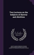 Cover: Two Lectures on the Subjects of Slavery and Abolition - Palala Press