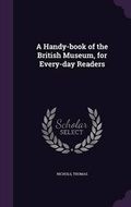 Cover: A Handy-Book of the British Museum, for Every-Day Readers - Palala Press