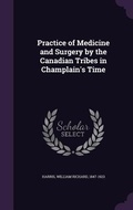 Cover: Practice of Medicine and Surgery by the Canadian Tribes in Champlain's Time - Palala Press