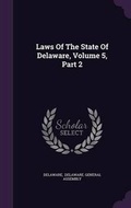 Cover: Laws Of The State Of Delaware, Volume 5, Part 2 - Palala Press