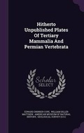 Cover: Hitherto Unpublished Plates Of Tertiary Mammalia And Permian Vertebrata - Palala Press