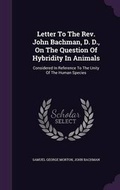 Cover: Letter To The Rev. John Bachman, D. D., On The Question Of Hybridity In Animals - Palala Press