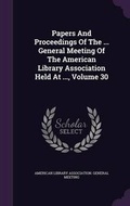 Cover: Papers and Proceedings of the ... General Meeting of the American Library Association Held at ..., Volume 30 - Palala Press