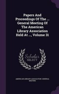 Enlarge image Cover: Papers and Proceedings of the ... General Meeting of the American Library Association Held at ..., Volume 31 - Palala Press