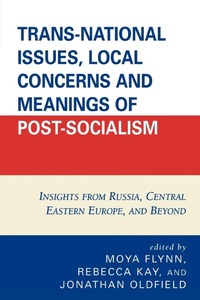 Enlarge image Cover: Trans-National Issues, Local Concerns and Meanings of Post-Socialism - University Press of America