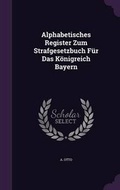 Cover: Alphabetisches Register Zum Strafgesetzbuch F?r Das K?nigreich Bayern - Palala Press