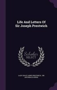 Enlarge image Cover: Life and Letters of Sir Joseph Prestwich - Palala Press