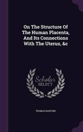 Cover: On the Structure of the Human Placenta, and Its Connections with the Uterus, &C - Palala Press